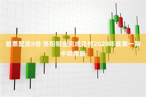 股票配资8倍 洛阳钼业完成兑付2020年度第一期中期票据