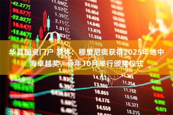 华夏配资门户 罗体：穆里尼奥获得2025年地中海卓越奖，今年10月举行颁奖仪式